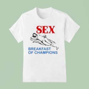Sex Breakfast Of Champions T Shirt