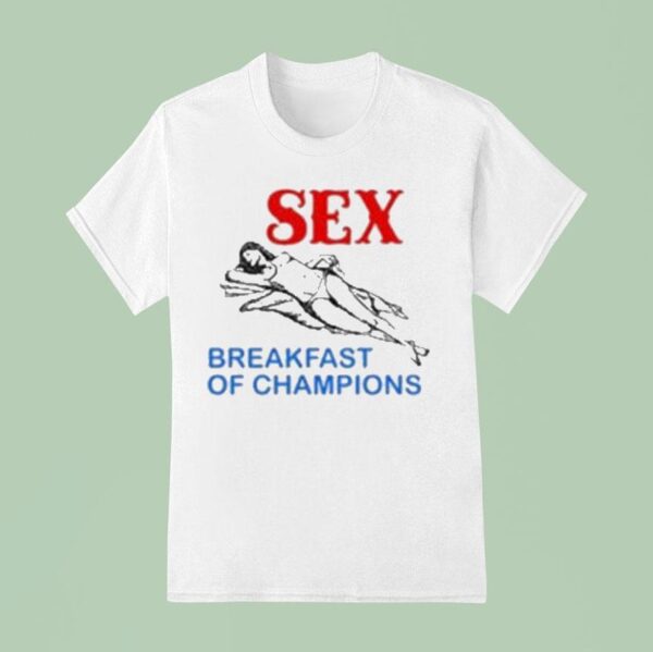 Sex Breakfast Of Champions T Shirt