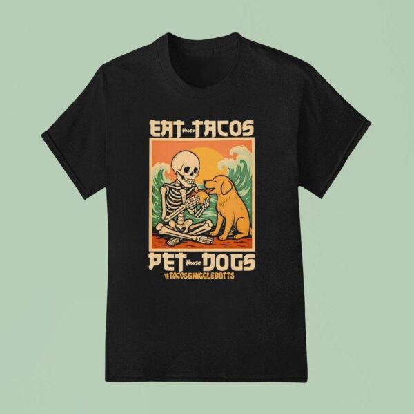 Skeleton Eat Those Tacos Pet Those Dogs Anime T Shirt