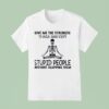 Skeleton Give Me The Strength To Walk Away From Stpid People Without Slapping Them T Shirt