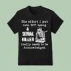 Skeleton The Effort I Put Into Not Being A Serial Killer Really Needs To Be Acknowleged T Shirt