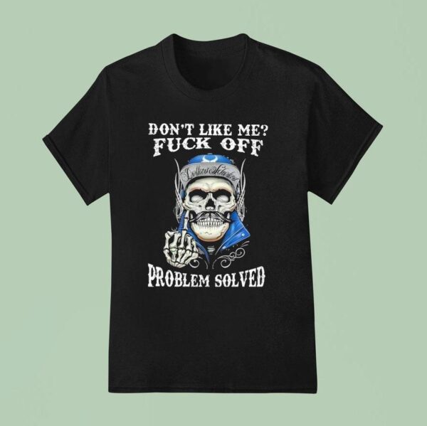 Skull Don T Like Me Fck Off Problem Solved T Shirt