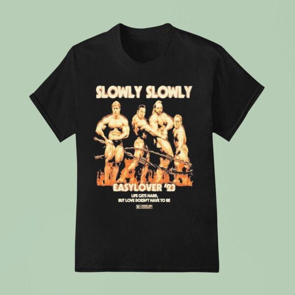Slowly Slowly Easy Lover Life Gets Hard But Love Doesn T Have To Be T Shirt