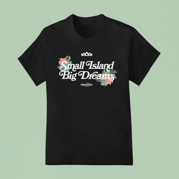 Small Island Big Dreams Make A Wish T Shirt