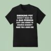 Smoking Pot Doesn T Make Me A Bad Person Just Like Going To Church Doesn T Make You A Good One T Shirt