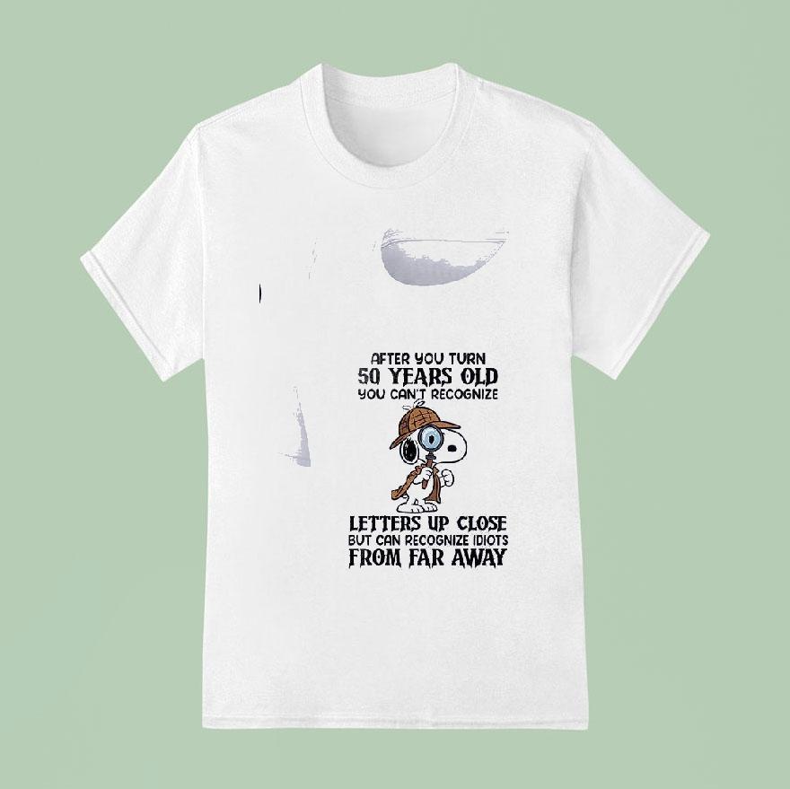 Snoopy After You Turn Years Old You Can T Recognize Letters Up Close T Shirt
