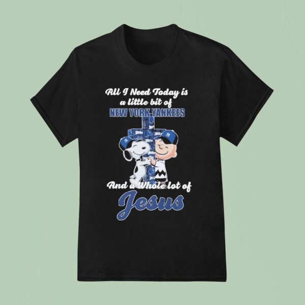 Snoopy And Charlie Brown All I Need Today Is A Little Bit Of New York Yankees And A Whole Lot Of Jesus T Shirt