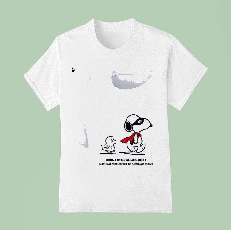 Snoopy Being A Little Weird Is Just A Natural Side Effect Of Being Awesome T Shirt