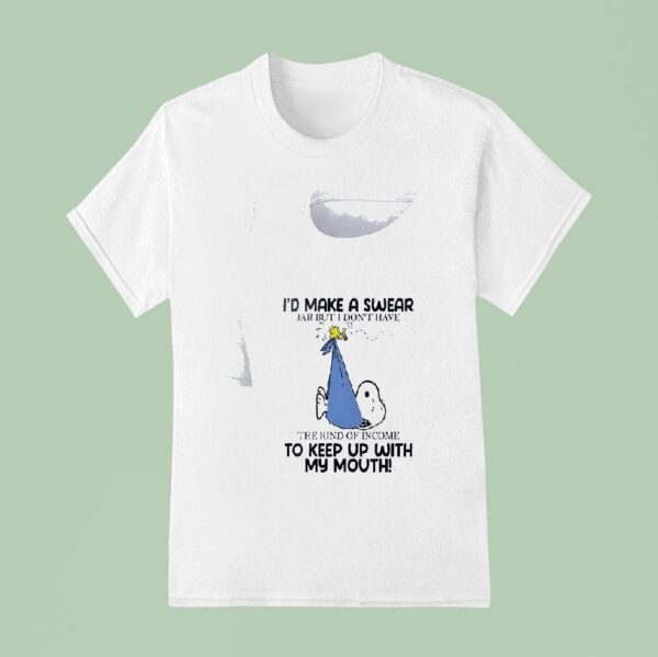 Snoopy I D Make A Swear Jar But I Don T Have The Kind Of Income To Keep Up With My Mouth T Shirt