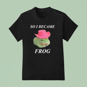 So I Became Frog Meme T Shirt