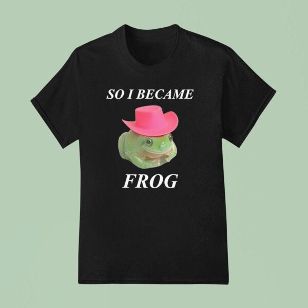 So I Became Frog Meme T Shirt