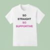 So Straight So Supportive T Shirt