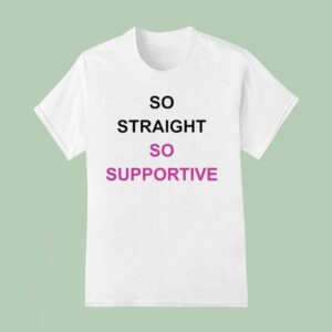So Straight So Supportive T Shirt