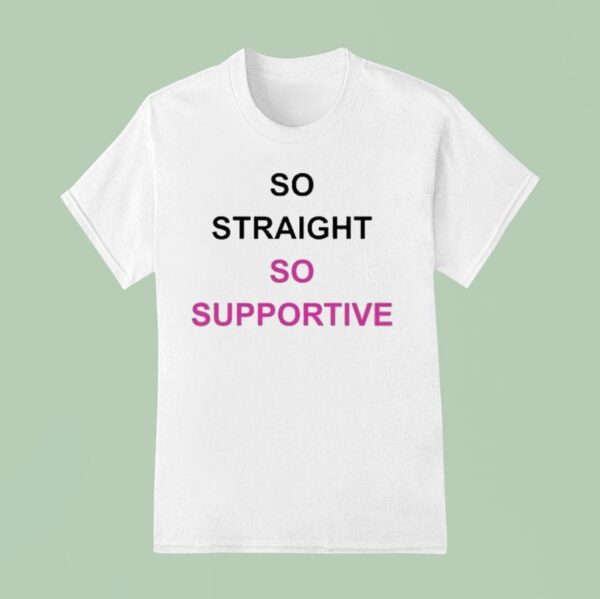 So Straight So Supportive T Shirt