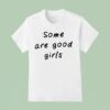 Some Are Good Girls T Shirt