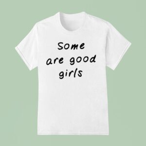 Some Are Good Girls T Shirt