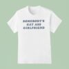 Somebody S Gay Ass Girlfriend T Shirt
