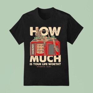 Spades How Much Is Your Life Worth Skeleton T Shirt