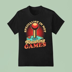 Specialist In Not Finishing Games T Shirt