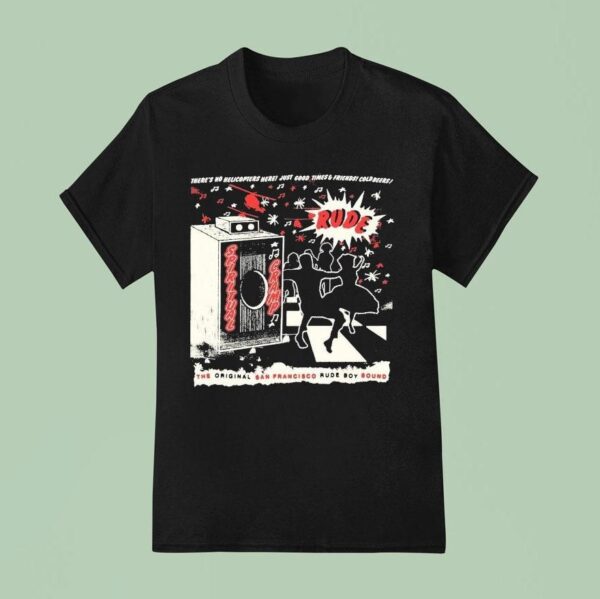 Spiritual Cramp There S No Helicopters Here Just Good Times And Friends Coldbeers The San Francisco Rude Boy Sound Rude Speaker T Shirt