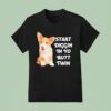 Start Diggin In Yo Butt Twin Corgi T Shirt