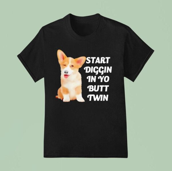 Start Diggin In Yo Butt Twin Corgi T Shirt