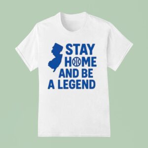 Stay Home And Be A Legend T Shirt