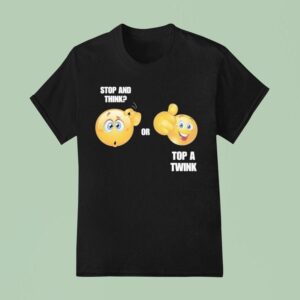Stop And Think Or Top A Twink T Shirt