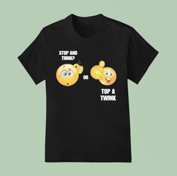 Stop And Think Or Top A Twink T Shirt