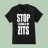 Stop Staring At My Zits T Shirt