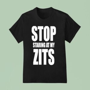 Stop Staring At My Zits T Shirt
