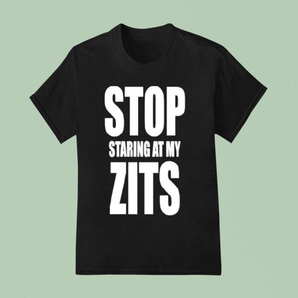 Stop Staring At My Zits T Shirt