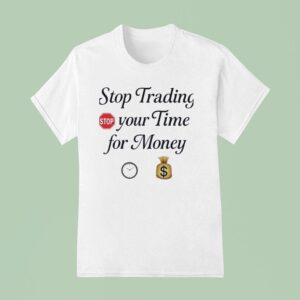Stop Trading Stop Your Time For Money T Shirt