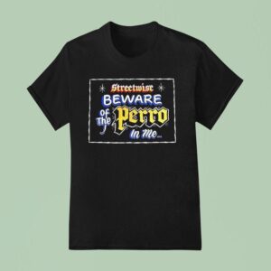 Streetwise Beware Of The Perro In Me T Shirt