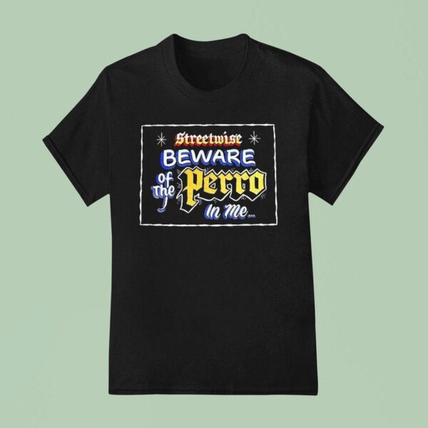 Streetwise Beware Of The Perro In Me T Shirt