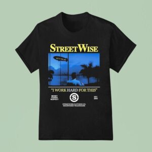 Streetwise I Work Hard Work For This Money Power Respect Est T Shirt