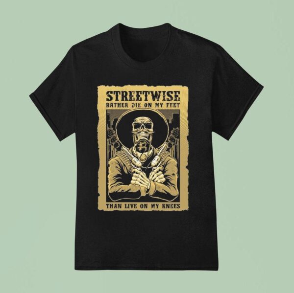 Streetwise Stand Up Rather Die On My Feet Than Live On My Knees T Shirt
