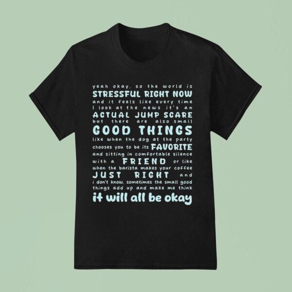 Stressful Right Now Actual Jumpscare Good Things Favorite Friend Just Right It Will All Be Okay T Shirt