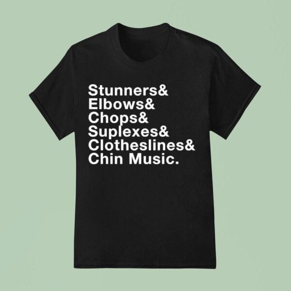 Stunners And Elbows And Chops And Suplexes And Clotheslines And Chin Music T Shirt