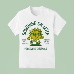 Sunshine On Leith Persevere Originals While I M Worth My Room On This Earth T Shirt