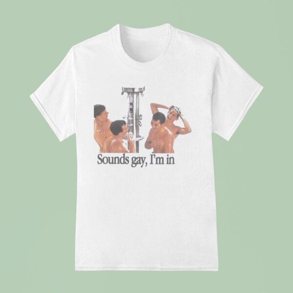 Take A Shower Sounds Gay I M In T Shirt