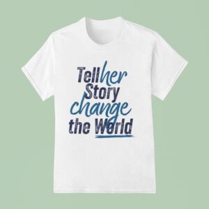 Tell Her Story Change The World T Shirt