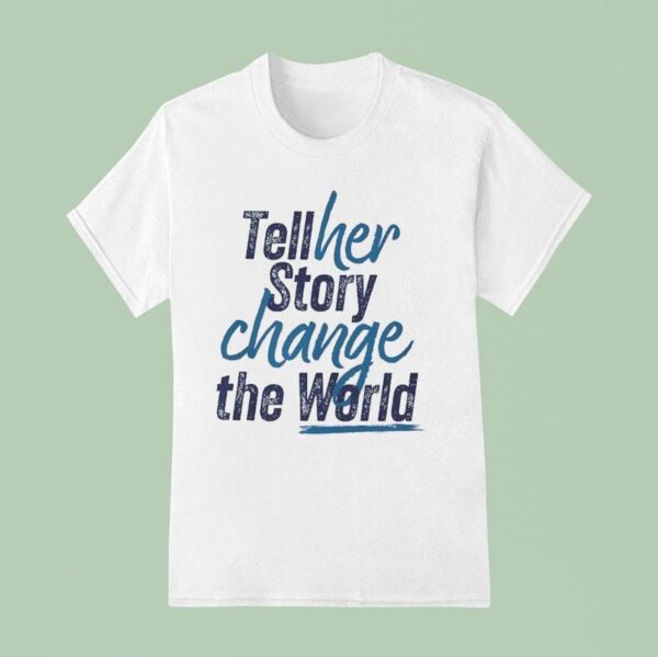 Tell Her Story Change The World T Shirt