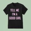 Tell Me I M A Good Girl T Shirt