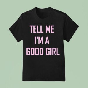 Tell Me I M A Good Girl T Shirt