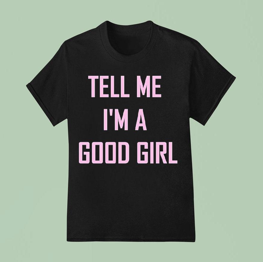 Tell Me I M A Good Girl T Shirt