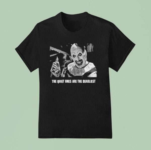 Terrifier The Quiet Ones Are The Deadlies T Shirt