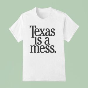 Texas Is A Mess T Shirt