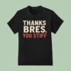 Thanks Bres You Stiff T Shirt
