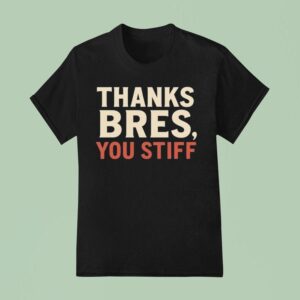 Thanks Bres You Stiff T Shirt